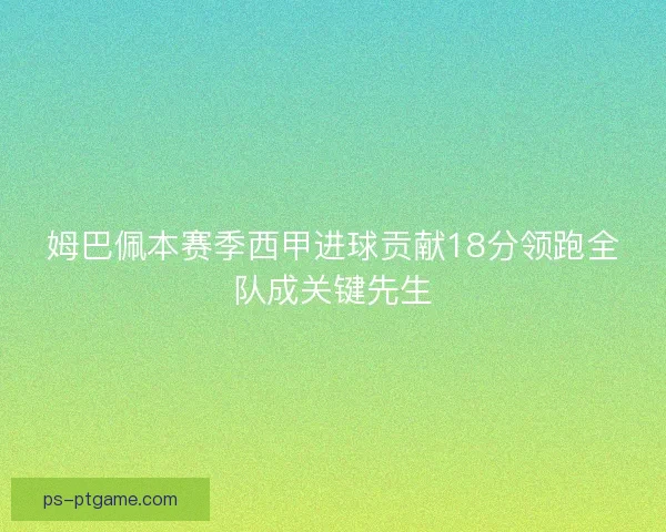 姆巴佩本赛季西甲进球贡献18分领跑全队成关键先生